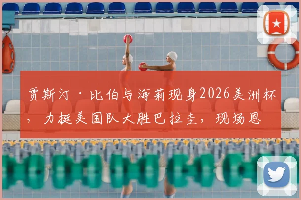 贾斯汀·比伯与海莉现身2026美洲杯，力挺美国队大胜巴拉圭，现场恩爱观赛图曝光