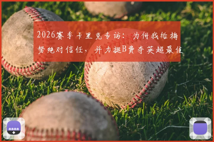 2026赛季卡里克专访：为何我给梅努绝对信任，并力挺B费夺英超最佳球员